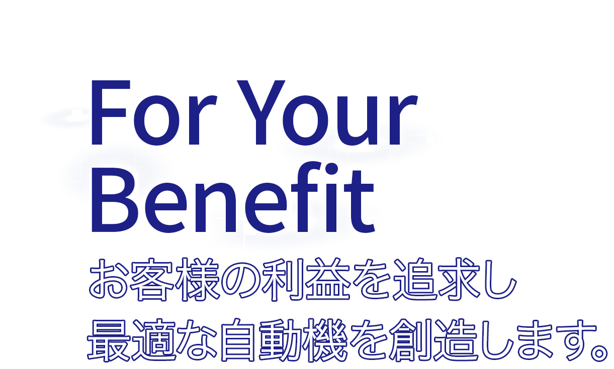 お客様の利益を追求し最適な自動機を創造します。